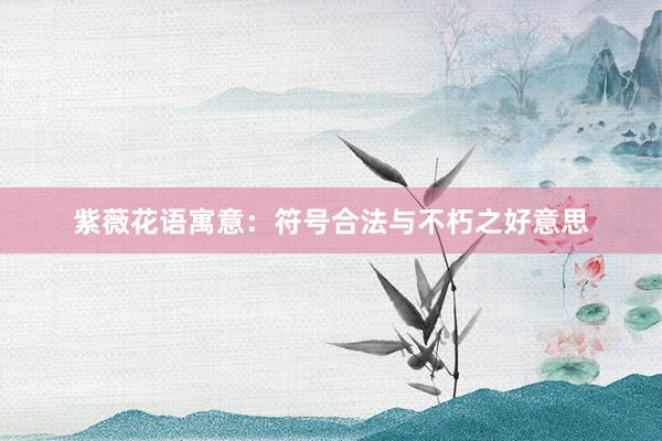 紫薇花语寓意：符号合法与不朽之好意思